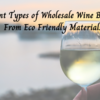 Different Types of Wholesale Wine Bags Made From Eco Friendly Materials