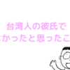 「台湾人の彼氏でよかった〜」って思ったこと6個 ＊半年記念日＊