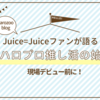 現場デビュー前に！Juice=Juiceファンが語る在宅ハロプロ推し活の始め方