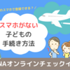 【ANAオンラインチェックイン国内線】スマホがない子供はどうする？同じスマホで家族分登録するやり方