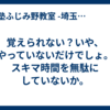 覚えられない？いや、やっていないだけでしょ。スキマ時間を無駄にしていないか。
