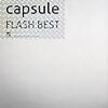 Capsule　Flash Best