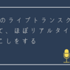 Teamsのライブトランスクリプトを使って、ほぼリアルタイムに文字起こしをする