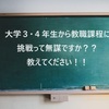 【大学3年生・4年生から教職課程！】大学3年生・4年生から教職課程を履修して教員免許は取得できるの？（体験談）