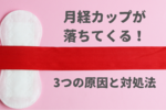 【月経カップが落ちてくる】下がってくる場合の3つの原因と対処法