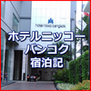 ホテルニッコー・バンコク 宿泊レビュー その１ ～K-DAD タイで買い付け、ネット販売で約10年生計を立てている ひとり会社社長のお役立ち情報