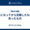大人になってから克服したもの、失ったもの