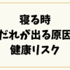 寝る時よだれが出る原因と健康リスク｜今日からできる改善法と予防策