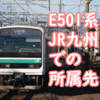 E501系 JR九州での所属先はどうなるのか、候補先を考える
