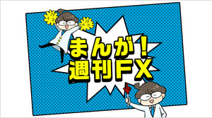 円安進行はデメリットだけじゃない！？円高・円安をFX投資に活かす方法とは　まんが！週刊FX　2024年5月16日号