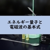 【量子化学基礎】エネルギー量子と電磁波の基本式