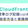 CloudFrontの標準ログ記録(v2)の設定方法と実践例