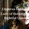 【英国史を振り回した外国人妖姫列伝】マティルダ皇后（Empress Matilda、 1102年〜1167年）