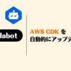 Dependabot で AWS CDK を自動的にアップデートしよう