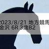 2023/8/21 地方競馬 金沢競馬 6R 3歳B2
