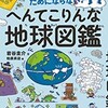 「おもしろくてためにならない！へんてこりんな地球図鑑」（岩谷圭介）