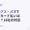 アメックス・JCBで請求書カード払いは使える？主要16社の対応ブランドと手数料【2026年10月最新】
