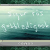  Sigur Ros : Gobbledigook