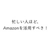 忙しい年末年始こそ、Amazonプライムの無料体験を駆使して乗り切ろう！