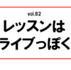 vol.82【レッスンは“ライブっぽく”】