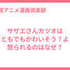 サザエさんカツオはまともでもかわいそう？よく怒られるのはなぜ？