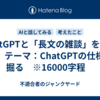 ChatGPTと「長文の雑談」をする２　テーマ：ChatGPTの仕様を掘る　※16000字程　