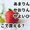 【日本一の味】あまりん・かおりん・やよいひめはどこで買える？魅力を解説！