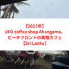 【2023年】UFO coffee shop Ahangama。ビーチフロントの素敵カフェ 【Sri Lanka】