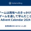 ゲームは興味へのきっかけ - ゲームを通して学んだこと Advent Calendar 2024