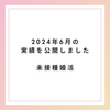 【未接種・非接種婚活】2024年6月実績