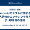 Androidのテストに関する新人研修のコンテンツを考える (1) 叩き台の作成