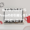 はてなからWordPressに引っ越してみたけど。。。