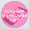 Instagramのショッピング機能のはなし