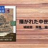 豊富なカラー図版で「城」の歴史をたどる『描かれた中世城郭』（竹井英文・中澤克昭・新谷和之）