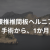 腰椎椎間板ヘルニアの内視鏡手術(MED)から約1か月が経ちました！