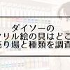 ダイソーのアクリル絵の具はどこに売ってる？売り場・種類やグリッター色を実店舗で調査