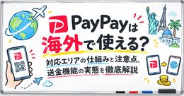 PayPayは海外で使える？対応エリアの仕組みと注意点、送金機能の実態を徹底解説