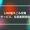 LINE粗大ごみ収集サービス、全国展開開始 山崎光春