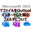 【Microsoft365参考書】PSTファイルをOutlookにインポートした際のフォルダについて