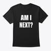 Am I next t shirt