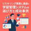 リスキリング事業に最適な学習管理システムの選び方と成功事例