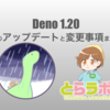 Deno 1.20 へのアップデートと変更事項まとめ