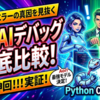 三大AIのデバッグ力を徹底比較！Pythonエラーの真因を見抜いたモデルとは