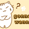 英会話でよく聞く gonna と wanna の意味と正しい使い方まとめ　NG例は？