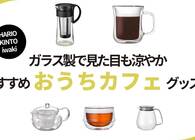 HARIO・KINTO・iwakiの「夏のおうちカフェ」で使いたいアイテム5選。見た目も涼し気なガラス製が狙い目