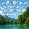 旅行で癒される！夏本番に行きたい日本国内の自然満喫穴場スポット6選