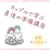 産後に向けて何が必要？！赤ちゃんじゃなくてカップルのための準備とは？～カップルで学ぶ産後ケア＠オンライン講座～