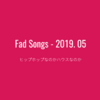 Fad Songs - 2019. 05