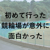 初めて行った競輪場が意外に面白かった