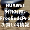 ワイヤレスイヤホンなら旧型のFreeBuds Proが破格！機能満載の美しいフォルム